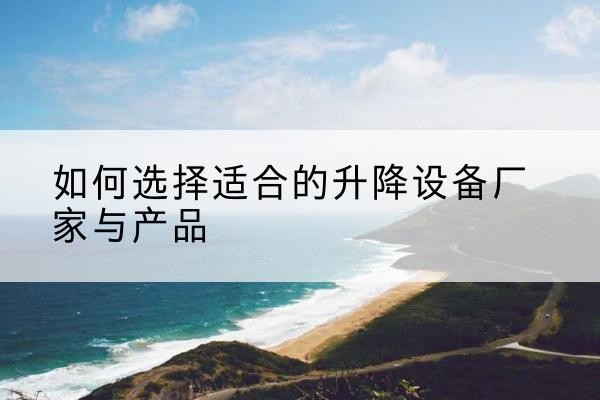 宁津电动升降平台厂家-如何选择适合的升降设备厂家与产品